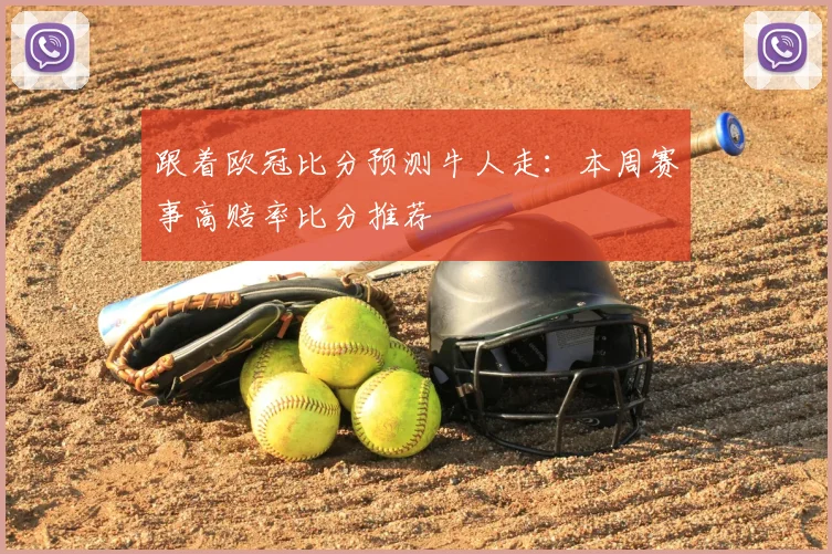 跟着欧冠比分预测牛人走：本周赛事高赔率比分推荐