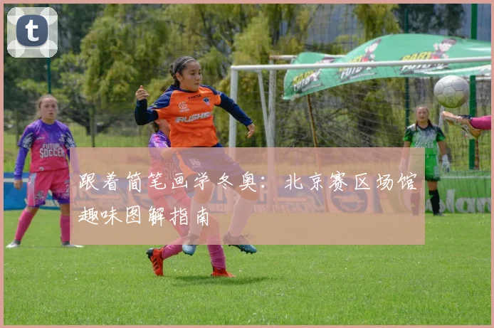 跟着简笔画学冬奥：北京赛区场馆趣味图解指南