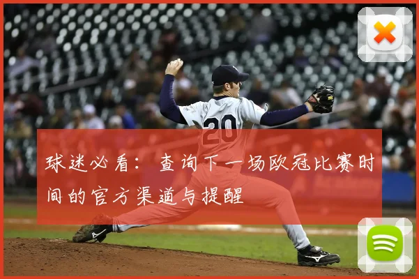 球迷必看：查询下一场欧冠比赛时间的官方渠道与提醒