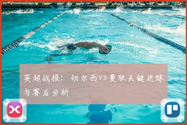 英超战报：切尔西vs曼联关键进球与赛后分析